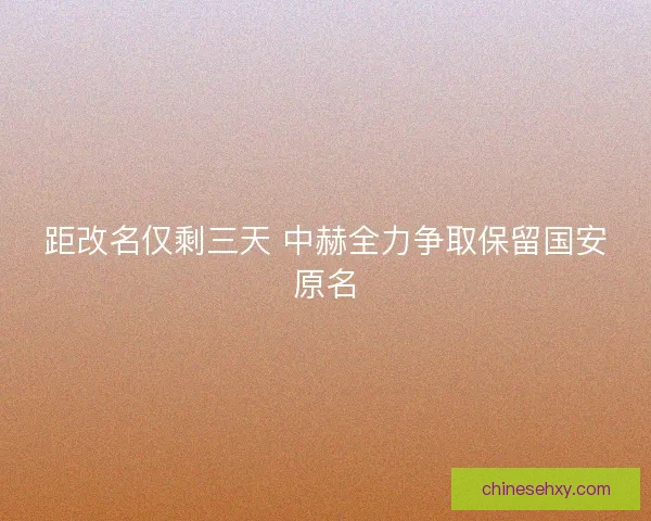 距改名仅剩三天 中赫全力争取保留国安原名